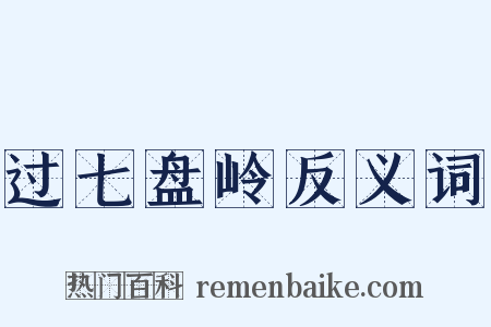 过七盘岭反义词是什么意思的图片